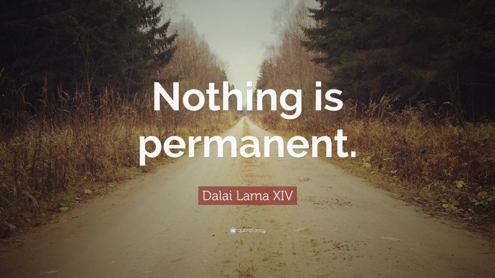 451918-Dalai-Lama-XIV-Quote-Nothing-is-permanent.jpg
